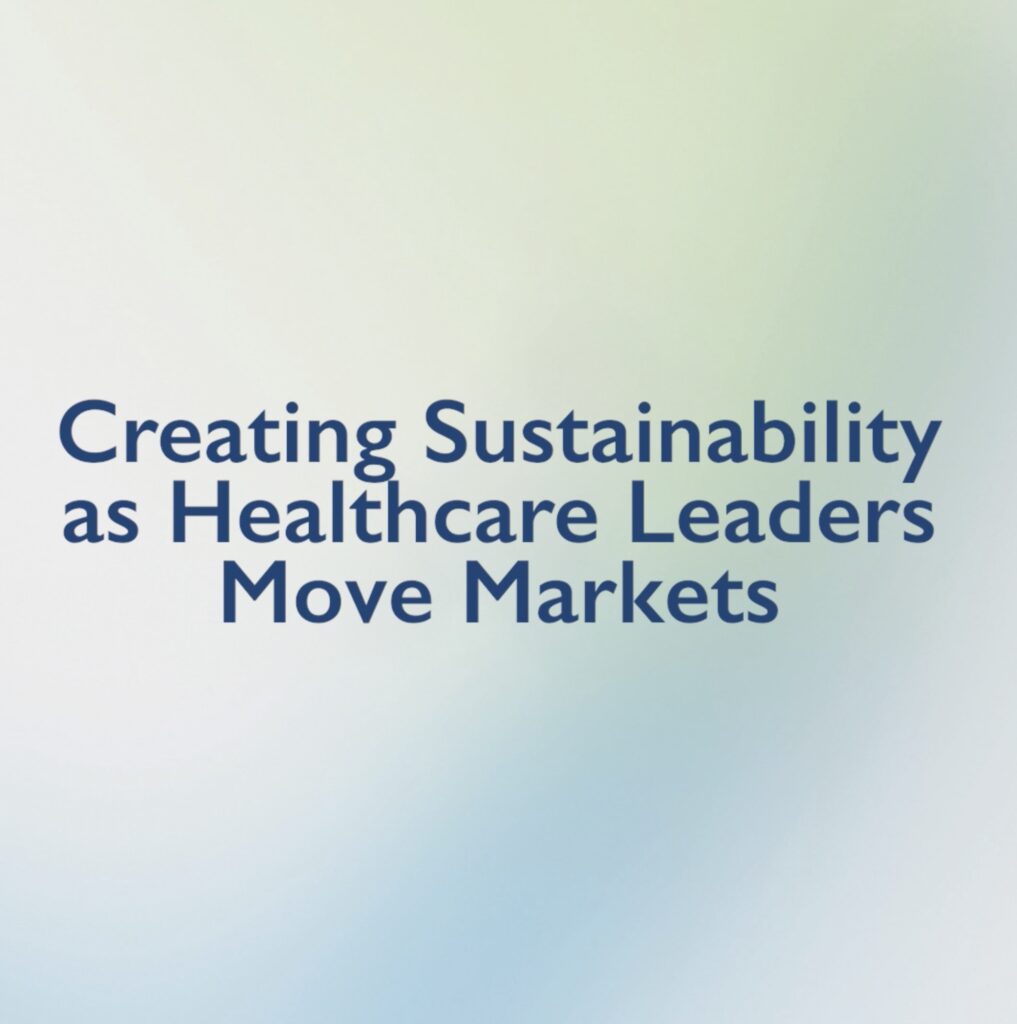 Creating Sustainability as Healthcare Leaders Move Markets