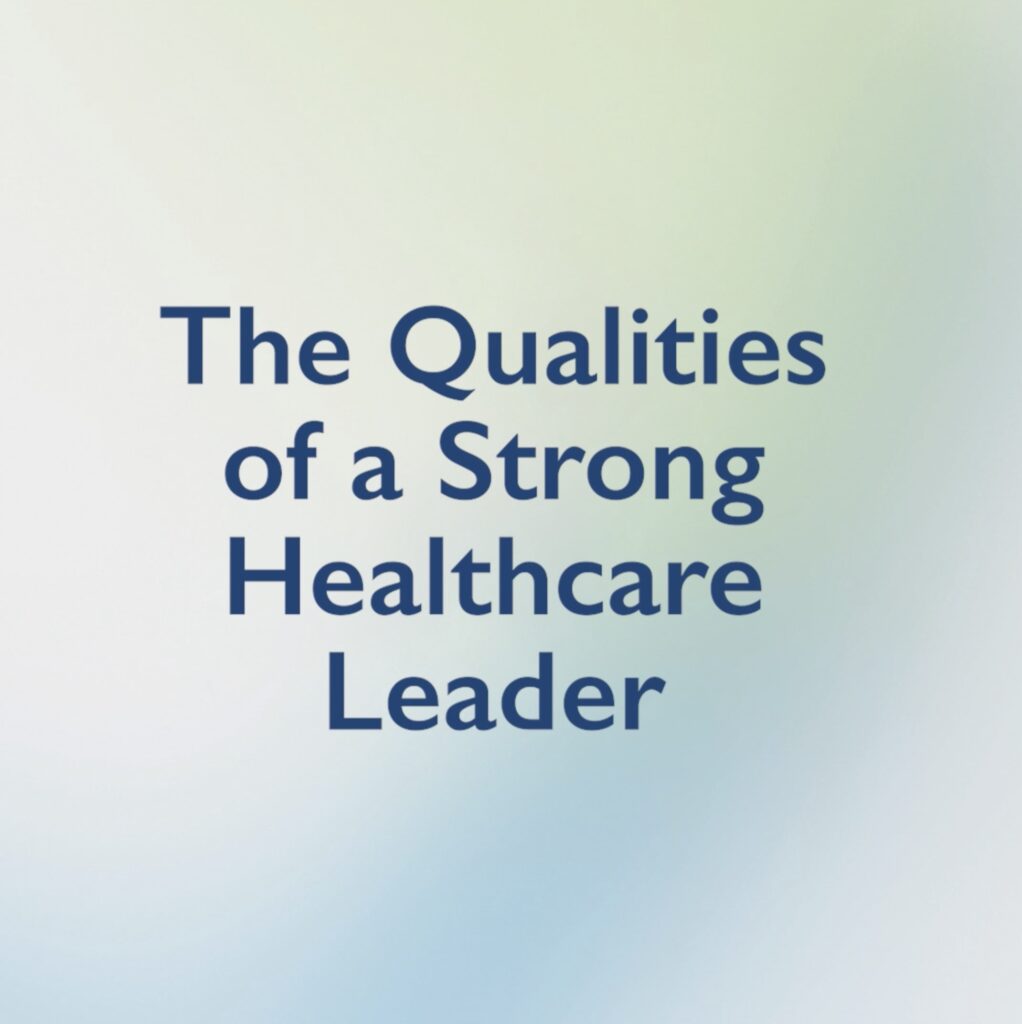 The Qualities of a Strong Healthcare Leader